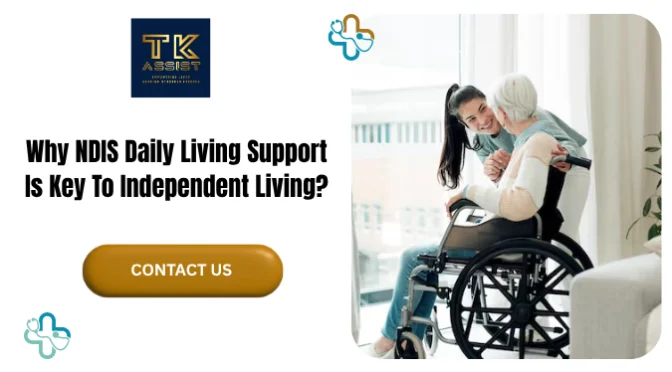 Why NDIS Daily Living Support Is Key To Independent Living?